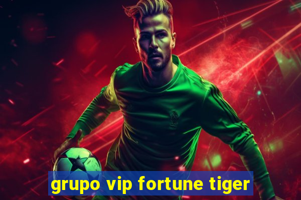 grupo vip fortune tiger